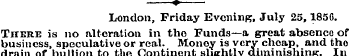 * London, Friday Evening, July 25,1850. ...