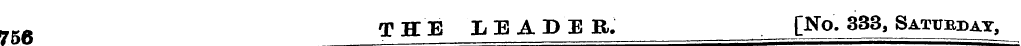 756 THE LEADER. [No. 333, Saturday,