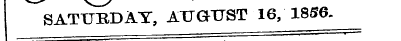 SATUBDAT, ATJGrUST 16, 1856.