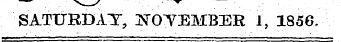 SATURDAY, NOTEMBER 1, 1856.
