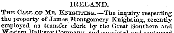 IRELAND. The Case of Mr. Knighting. —The...