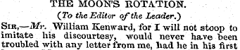 THE MOON'S ROTA.TION. (To the Editor of ...
