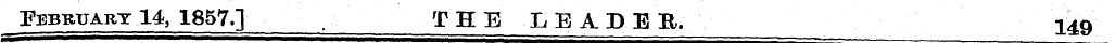 [February 14, 1857.] , THE LEADE R. 149