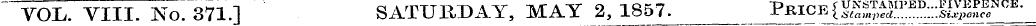 " VOL. VIII. No. 371.] SATURDAY, MAY 2, ...