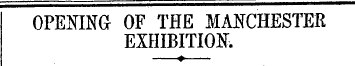 OPENING- OF THE MANCHESTER EXHIBITION. —...