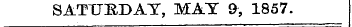SATURDAY, MAT 9, 1857.