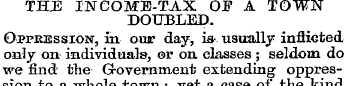THE INCOME-TAX OF A TOWN DOUBLED. Oppres...