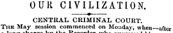 OUR CIVILIZATION. ? CENTRAL CRIMINAL COU...