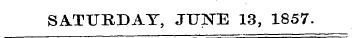 SATURDAY, JUNE 13, 1857.
