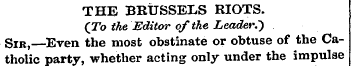 THE BRUSSELS RIOTS. (To the Editor ofthe...