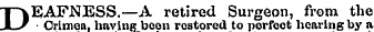 D EAFNESS.—A retired Surgeon, from the Crimea, having boon restored to perfect hearing by a