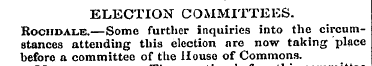 ELECTION COMMITTEES. Rochdale.—Some furt...