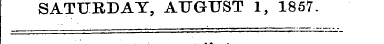 SATURDAY, AUGUST 1, 1857. lir