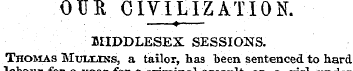 OUR CIVILIZATION. —?—MIDDLESEX SESSIONS....