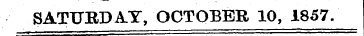 SATURDAY, OCTOBER 10, 1857.
