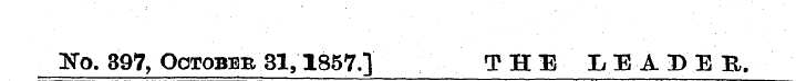 JTo. 397, October 31,1857.] THE LEADEB,