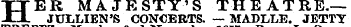 HER MAJESTY'S THEATRE.— JULLIEN'S CONCERTS. — MADLLE. JETTY