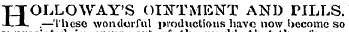 HOLLOWAY'S OINTMENT AND PILLS..—These wonderful productions have now become so