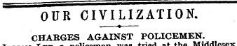 OUR CIVILIZATION. CHARGES AGAINST POLICE...