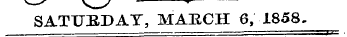 ^—* s v ^^ y w SATURDAY, MARCH 6, 1858.