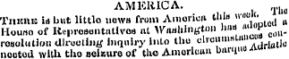 AMERICA. Tho Tiucnm is but little news f...