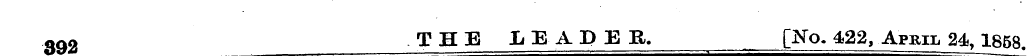 392 THE LEADER, [No. 422, April 24, 1858...