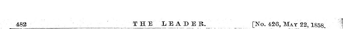 482 THE LEADER. [No, 426, May 22, 1858 ....