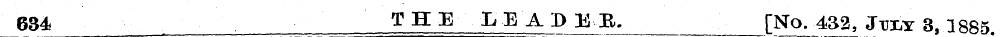 634 THE LEADM, [No.432, J.ui,y 8..1885.