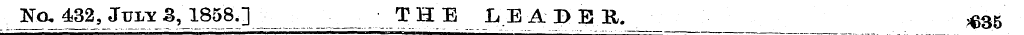 ^^ 432, July 3,1858.] _ TH E LEADER. ^35