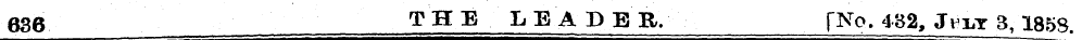 636 THE LEADER. [No. 482, Jv-:ly 3, 1858...