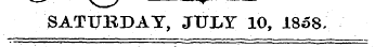 ii y y - SATUBDAY, JULY 10, 1858.