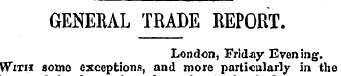 GENERAL TRADE REPORT. London, Friday Eve...