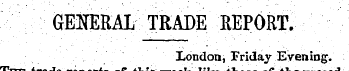 GENERAL TRADE REPORT. London, Friday Eve...