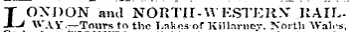 LONDO N and NORTH-WESTEKN" RAIL-¦WAV. —Tours to the Lnko-i or Killarnev. North Wales,