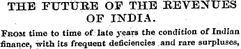 THE FUTtTRE OF THE REVENUES OF rNDIA. Fk...