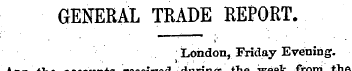 GENERAL TRADE REPORT. London, Friday Eve...