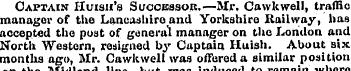Captain Huish's Sucoessojr. ' —Mr, Cawkw...