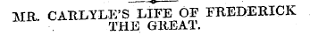 MR CAItLYLE'S LIFE OF FREDERICK. THE GRE...