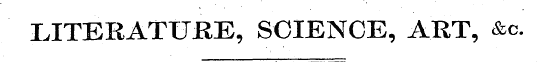 LITERATURE, SCIENCE, ART, &c.