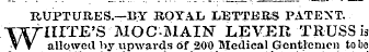 RUPTURES.—BY ROYAL LETTERS PATENT. W HITE'S MOC-MAIN" LEVER TRUSS is allowed by upwards of 200 Medical Gentlemen to bo
