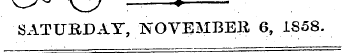 ^-^ Vy — • SATURDAY, NOVEMBER 6, 1858.