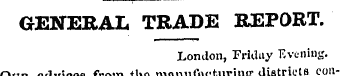 GENERAL TRADE REPORT. London, Friday Eve...