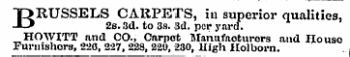 B RUSSELS CARPETS, in superior qualities, 2s. 3d. to 3s. 3d. per yard. HO WITT and CO.Carpet Manufacturers and House Furnishers, 220, 227, 228, 221), 230, High Hoi born.