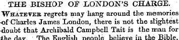 THE BISHOP OF LONDON'S CHARGE. Whatever ...