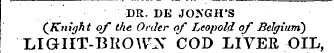 DR. DE JONGH'S (Knigh t of the Order of Leopold of Belgium?) LIGHT-BROWX COD LIVER OIL,