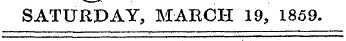 SATURDAY, MARCH 19, 1859.