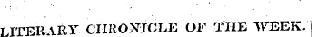 LITERARY CHRONICLE OF THE WEEK..— a. - —...