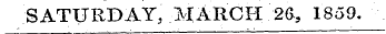 SATURDAY, MARCH 2G, 1859.