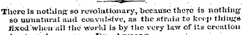 There is nothing; so revolutionary, beca...