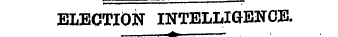 ELECTION INTELLIGENCE.
